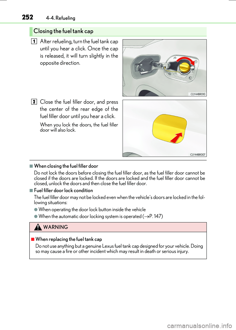 LEXUS RX300H 2017  Owners Manual 2524-4. Refueling
RC300h_EE(OM24740E)
After refueling, turn the fuel tank cap 
until you hear a click. Once the cap 
is released, it will turn slightly in the 
opposite direction. 
Close the fuel fill