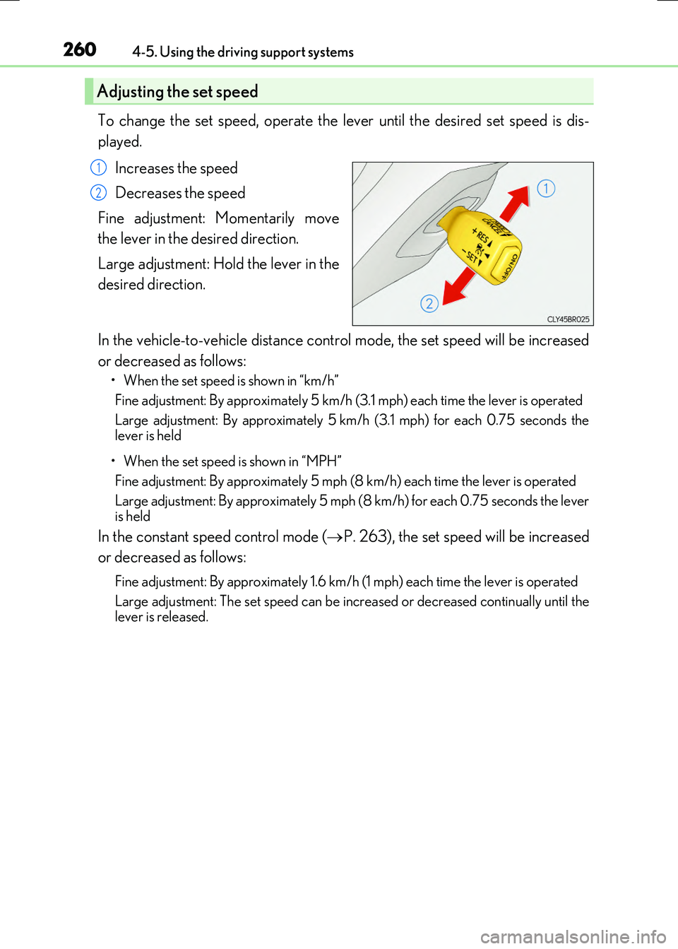 LEXUS RX300H 2017  Owners Manual 2604-5. Using the driving support systems
RC300h_EE(OM24740E)
To change the set speed, operate the lever until the desired set speed is dis- 
played. 
Increases the speed 
Decreases the speed 
Fine ad