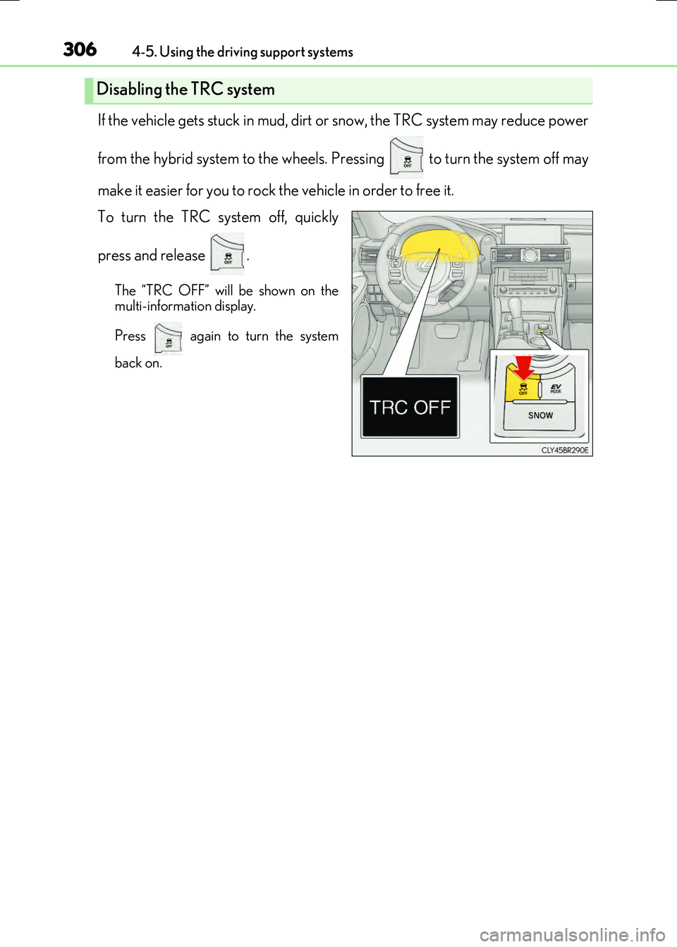 LEXUS RX300H 2017  Owners Manual 3064-5. Using the driving support systems
RC300h_EE(OM24740E)
If the vehicle gets stuck in mud, dirt or snow, the TRC system may reduce power 
from the hybrid system to the wheels.  Pressing   to turn