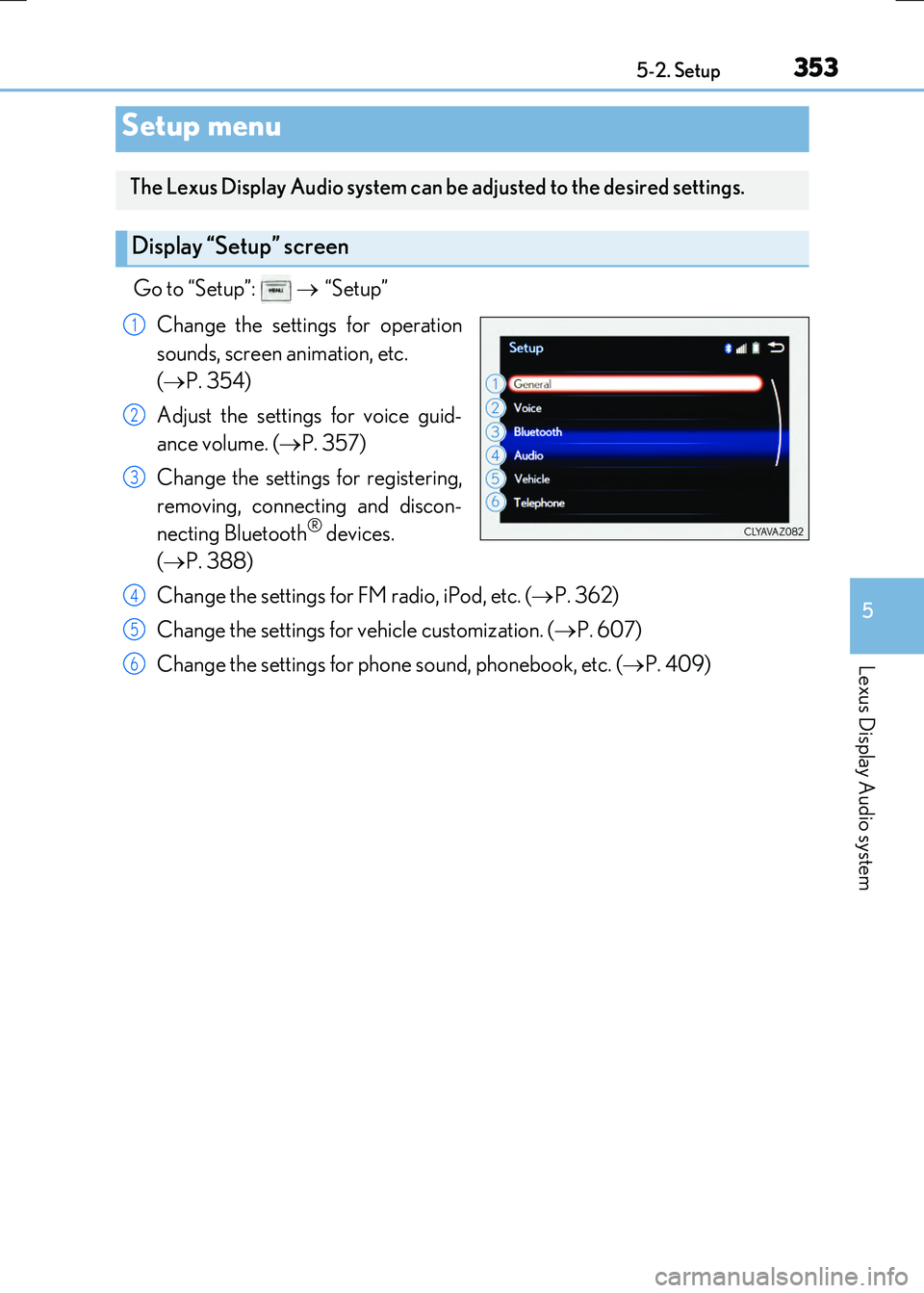 LEXUS RX300H 2017 Owners Manual 353
5
Lexus Display Audio system
RC300h_EE(OM24740E) 5-2. Setup
Go to “Setup”:
“Setup”
Change the settings for operation
sounds, screen animation, etc.
( P. 354)
Adjust the LEXUS RX300H 2017 Owners Manual 353
5
Lexus Display Audio system
RC300h_EE(OM24740E) 5-2. Setup
Go to “Setup”:
“Setup”
Change the settings for operation
sounds, screen animation, etc.
( P. 354)
Adjust the