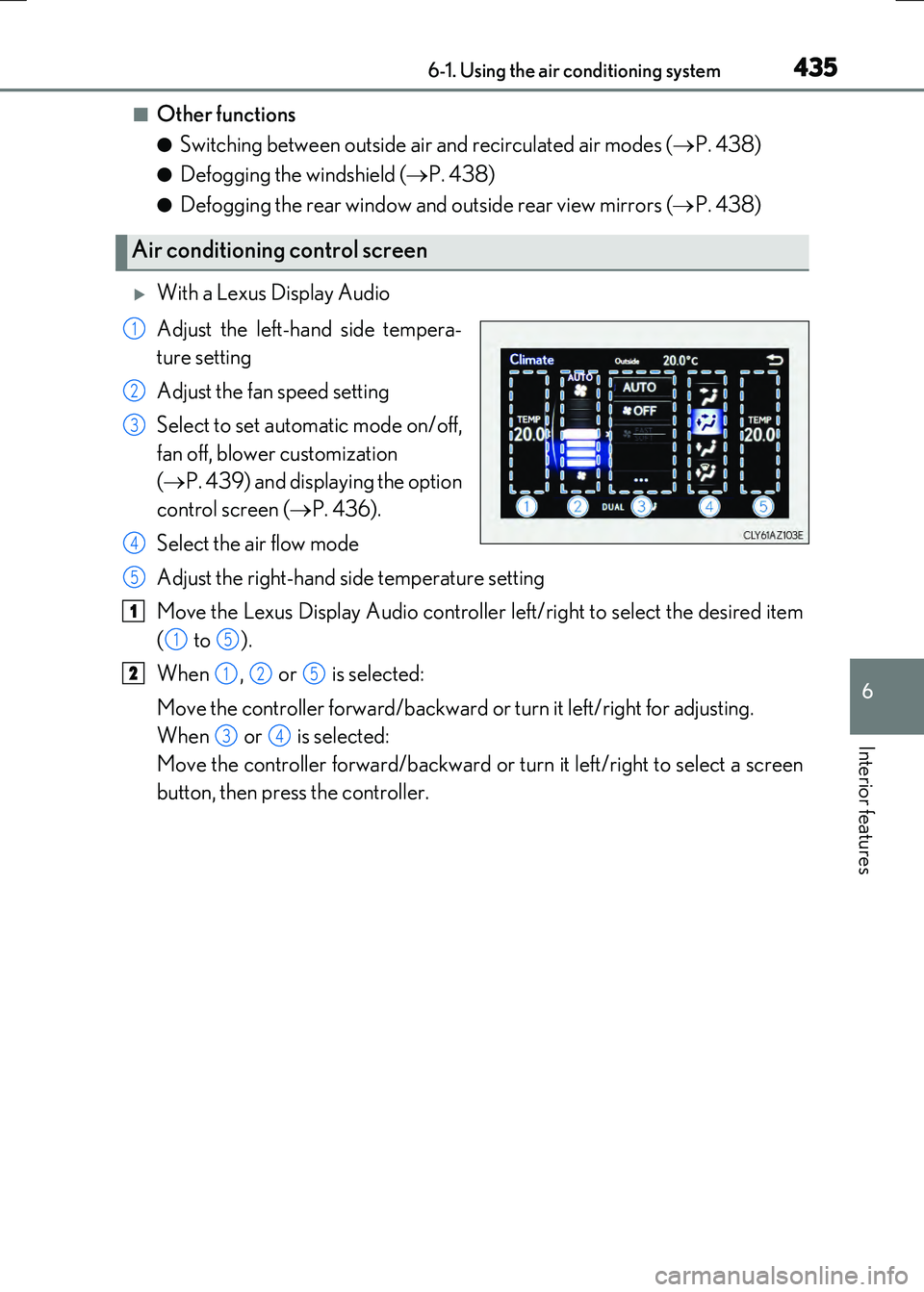 LEXUS RX300H 2017  Owners Manual 4356-1. Using the air conditioning system
6
Interior features
RC300h_EE(OM24740E)
■Other functions
●Switching between outside air and recirculated air modes (P. 438)
●Defogging the windshield