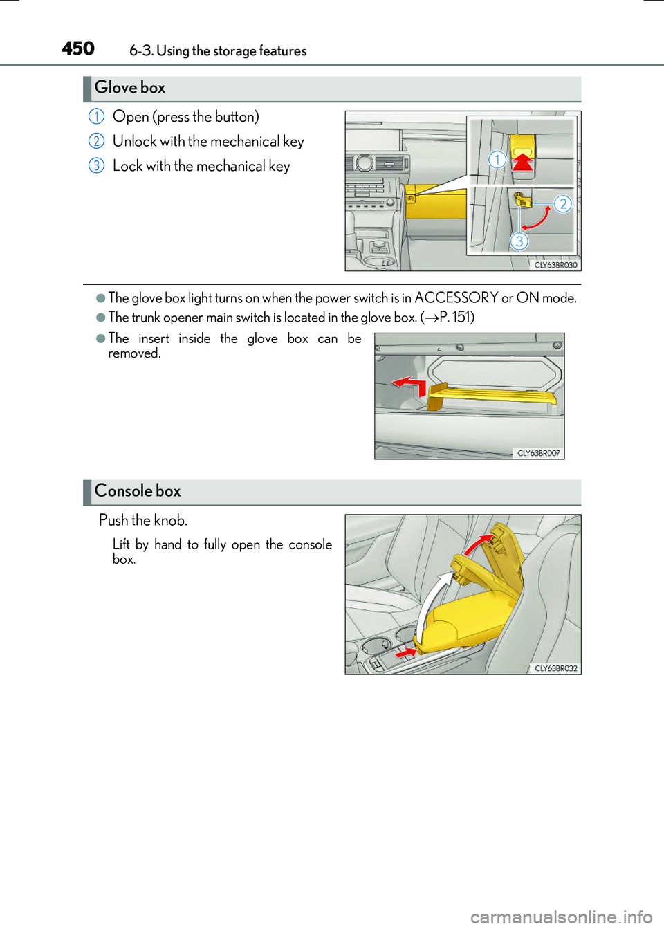 LEXUS RX300H 2017  Owners Manual 4506-3. Using the storage features
RC300h_EE(OM24740E)
Open (press the button) 
Unlock with the mechanical key 
Lock with the mechanical key
●The glove box light turns on when the po  wer switch is 