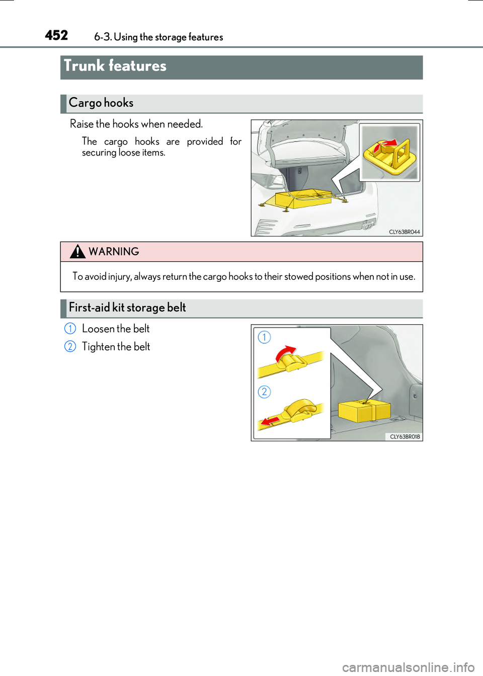 LEXUS RX300H 2017  Owners Manual 4526-3. Using the storage features
RC300h_EE(OM24740E)
Raise the hooks when needed.
The cargo hooks are provided for securing loose items.
Loosen the belt 
Tighten the belt
Trunk features
Cargo hooks

