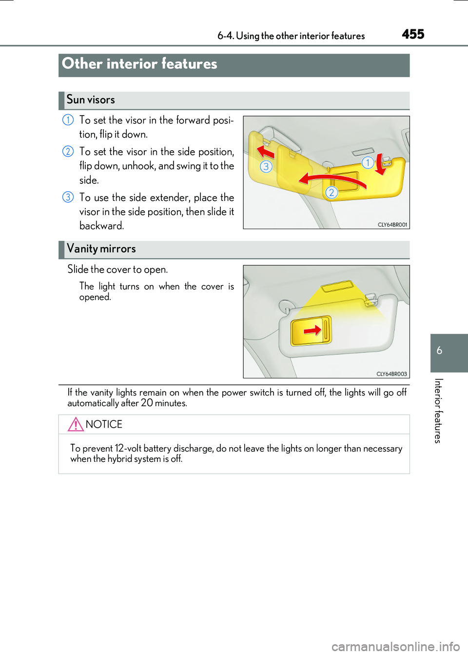 LEXUS RX300H 2017  Owners Manual 455
RC300h_EE(OM24740E)
6
Interior features
6-4. Using the other interior features
To set the visor in the forward posi- 
tion, flip it down. 
To set the visor in the side position, 
flip down, unhook