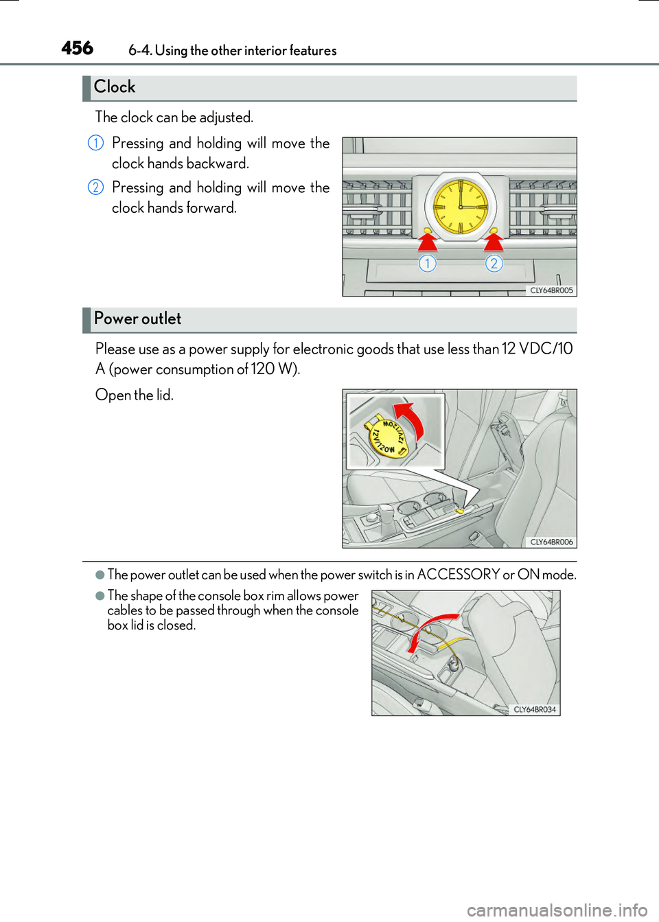 LEXUS RX300H 2017  Owners Manual 4566-4. Using the other interior features
RC300h_EE(OM24740E)
The clock can be adjusted. 
Pressing and holding will move the 
clock hands backward. 
Pressing and holding will move the 
clock hands for