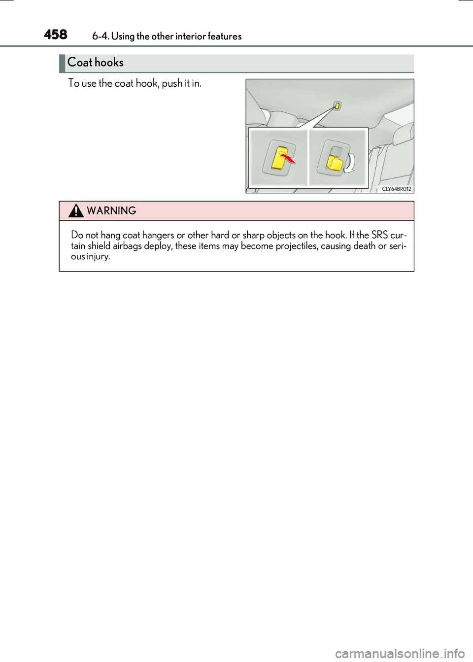 LEXUS RX300H 2017  Owners Manual 4586-4. Using the other interior features
RC300h_EE(OM24740E)
To use the coat hook, push it in.
Coat hooks
WARNING
Do not hang coat hangers or other hard or sharp objects on the hook. If the SRS cur- 