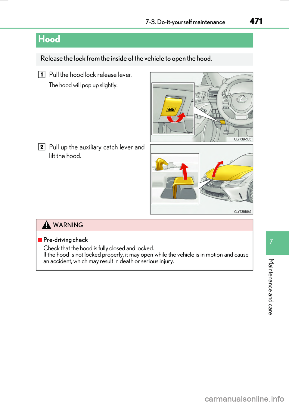 LEXUS RX300H 2017  Owners Manual 4717-3. Do-it-yourself maintenance
7
Maintenance and care
RC300h_EE(OM24740E)
Pull the hood lock release lever.
The hood will pop up slightly.
Pull up the auxiliary catch lever and 
lift the hood.
Hoo