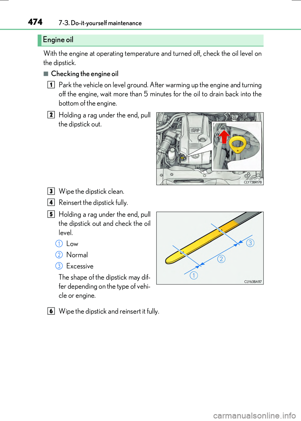 LEXUS RX300H 2017  Owners Manual 4747-3. Do-it-yourself maintenance
RC300h_EE(OM24740E)
With the engine at operating temperature and turned off, check the oil level on 
the dipstick.
■Checking the engine oil 
Park the vehicle on le