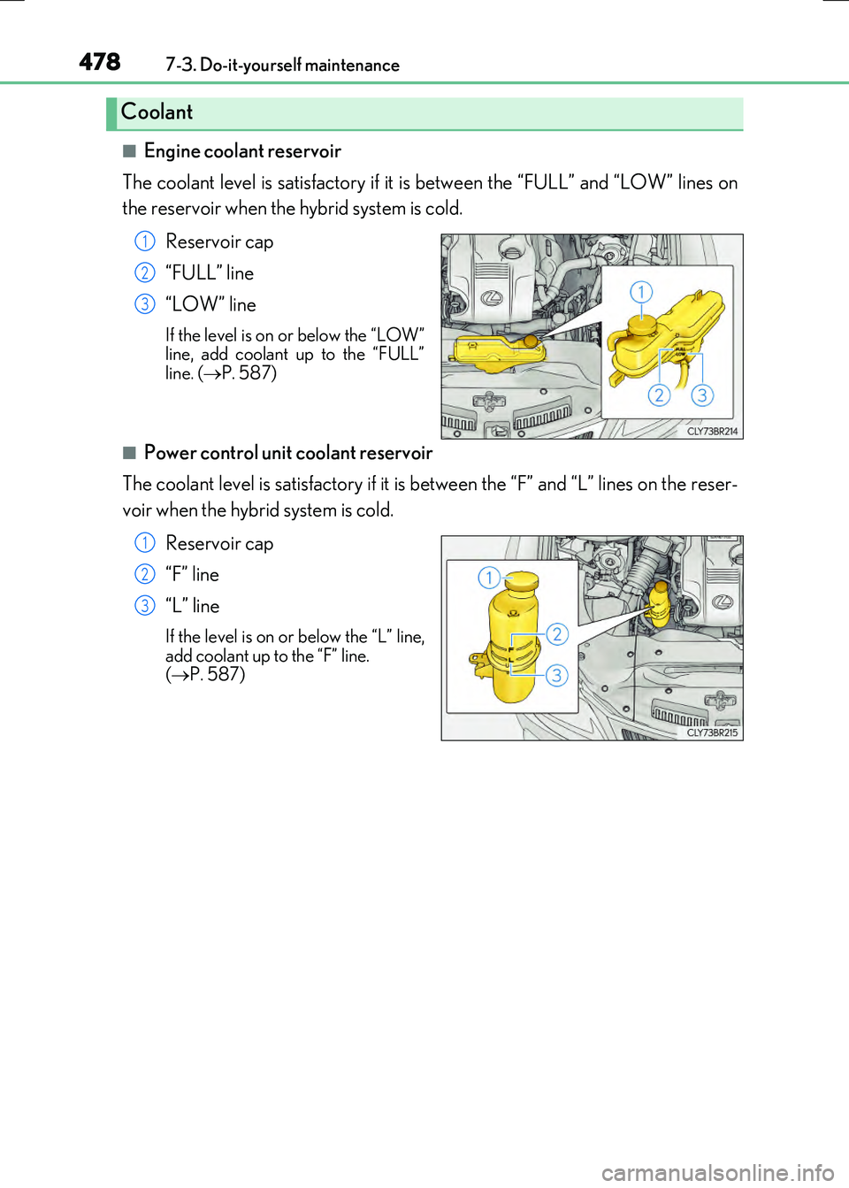 LEXUS RX300H 2017  Owners Manual 4787-3. Do-it-yourself maintenance
RC300h_EE(OM24740E)
■Engine coolant reservoir 
The coolant level is satisfactory if it is between the “FULL” and “LOW” lines on 
the reservoir when the hyb
