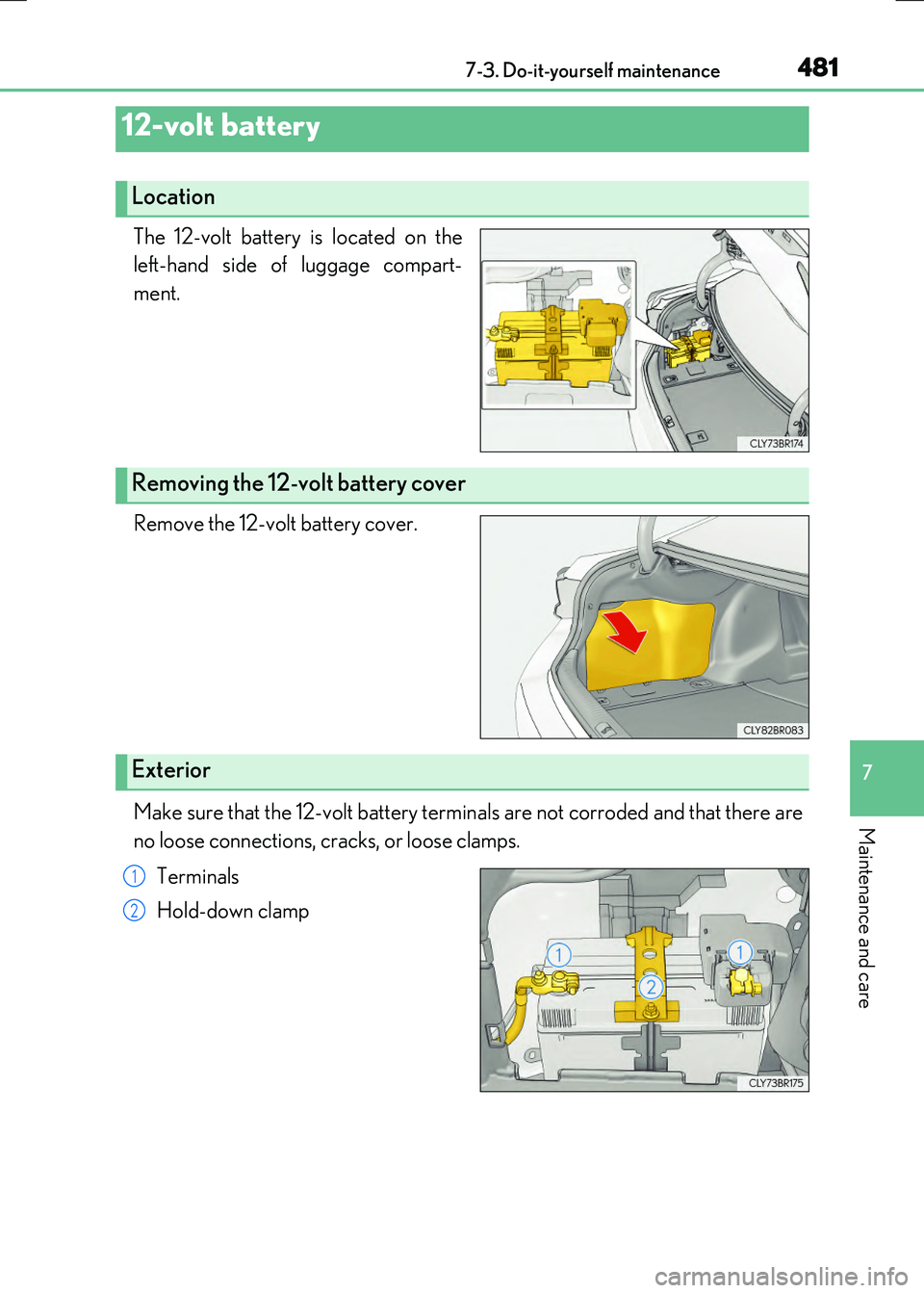 LEXUS RX300H 2017  Owners Manual 4817-3. Do-it-yourself maintenance
7
Maintenance and care
RC300h_EE(OM24740E)
The 12-volt battery is located on the 
left-hand side of luggage compart- 
ment. 
Remove the 12-volt battery cover. 
Make 