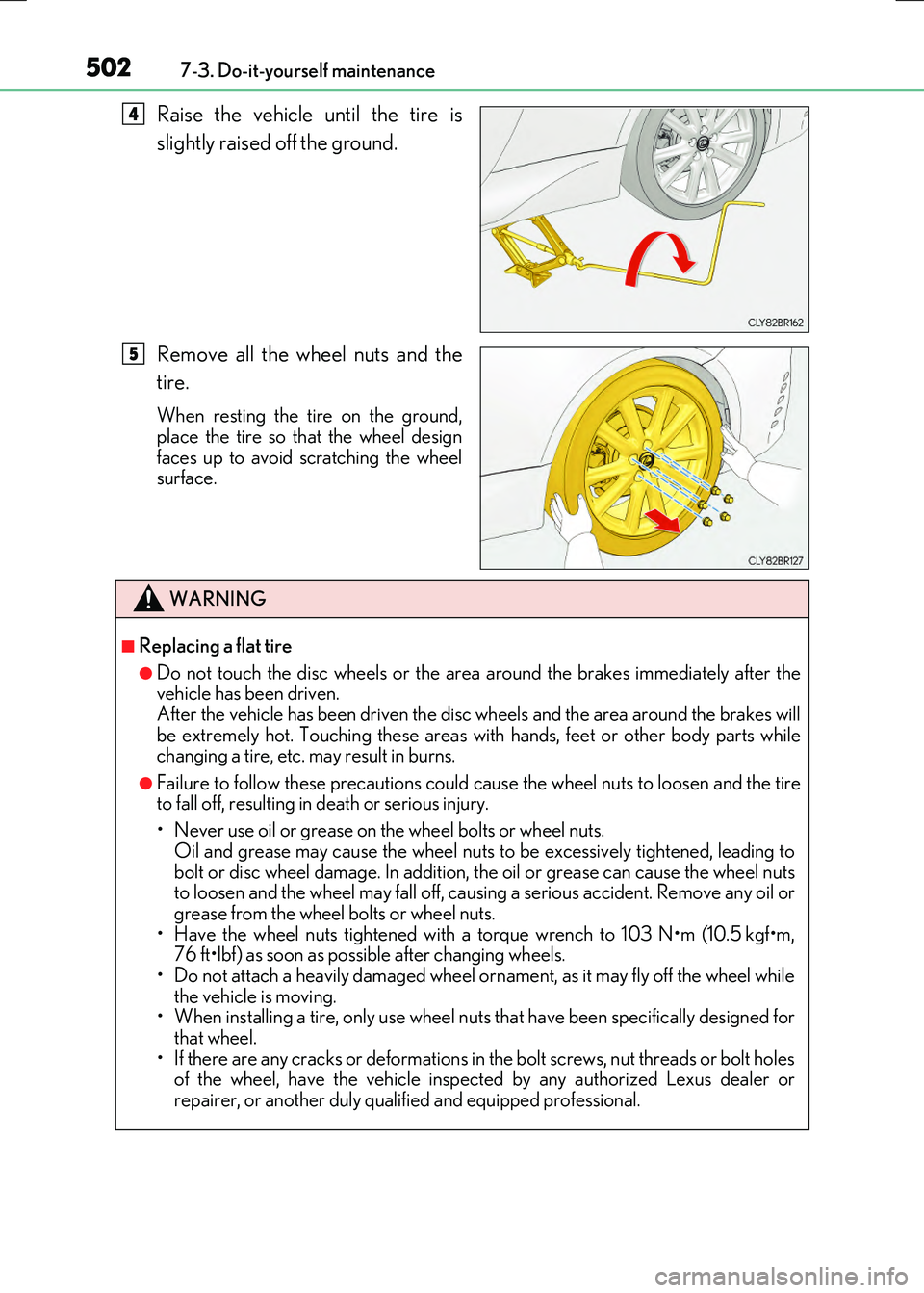 LEXUS RX300H 2017 Owners Manual 5027-3. Do-it-yourself maintenance
RC300h_EE(OM24740E)
Raise the vehicle until the tire is
slightly raised off the ground.
Remove all the wheel nuts and the
tire.
When resting the tire on the groun LEXUS RX300H 2017 Owners Manual 5027-3. Do-it-yourself maintenance
RC300h_EE(OM24740E)
Raise the vehicle until the tire is
slightly raised off the ground.
Remove all the wheel nuts and the
tire.
When resting the tire on the groun