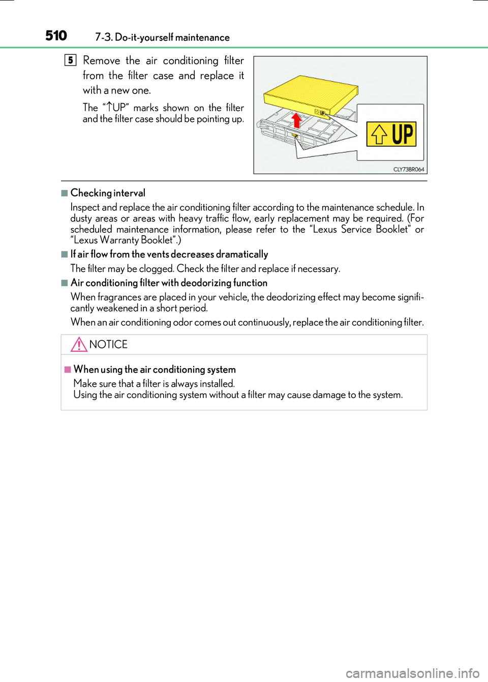 LEXUS RX300H 2017 Owners Manual 5107-3. Do-it-yourself maintenance
RC300h_EE(OM24740E)
Remove the air conditioning filter
from the filter case and replace it
with a new one.
The “ UP” marks shown on the filter
and the filt LEXUS RX300H 2017 Owners Manual 5107-3. Do-it-yourself maintenance
RC300h_EE(OM24740E)
Remove the air conditioning filter
from the filter case and replace it
with a new one.
The “ UP” marks shown on the filter
and the filt
