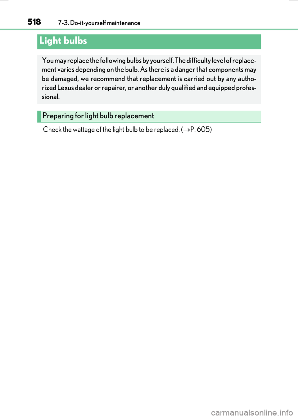 LEXUS RX300H 2017  Owners Manual 5187-3. Do-it-yourself maintenance
RC300h_EE(OM24740E)
Check the wattage of the light bulb to be replaced. (P. 605)
Light bulbs
You may replace the following bulbs by yourself. The difficulty level