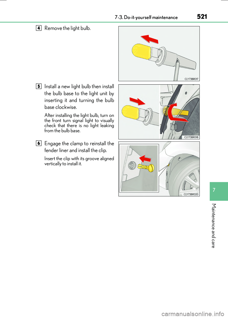 LEXUS RX300H 2017  Owners Manual 5217-3. Do-it-yourself maintenance
7
Maintenance and care
RC300h_EE(OM24740E)
Remove the light bulb. 
Install a new light bulb then install 
the bulb base to the light unit by 
inserting it and turnin