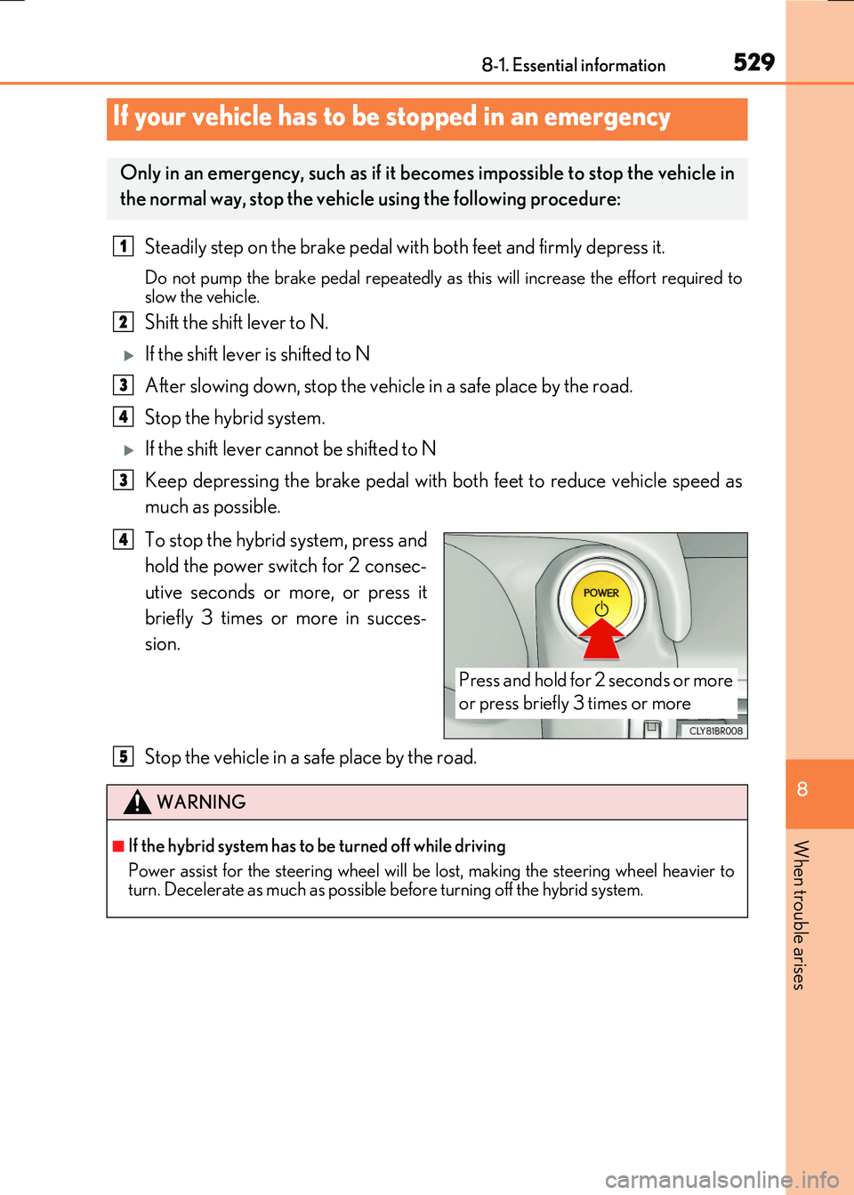 LEXUS RX300H 2017  Owners Manual 5298-1. Essential information
8
When trouble arises
RC300h_EE(OM24740E)
Steadily step on the brake pedal with both feet and firmly depress it.
Do not pump the brake pedal repeatedly as this will incre