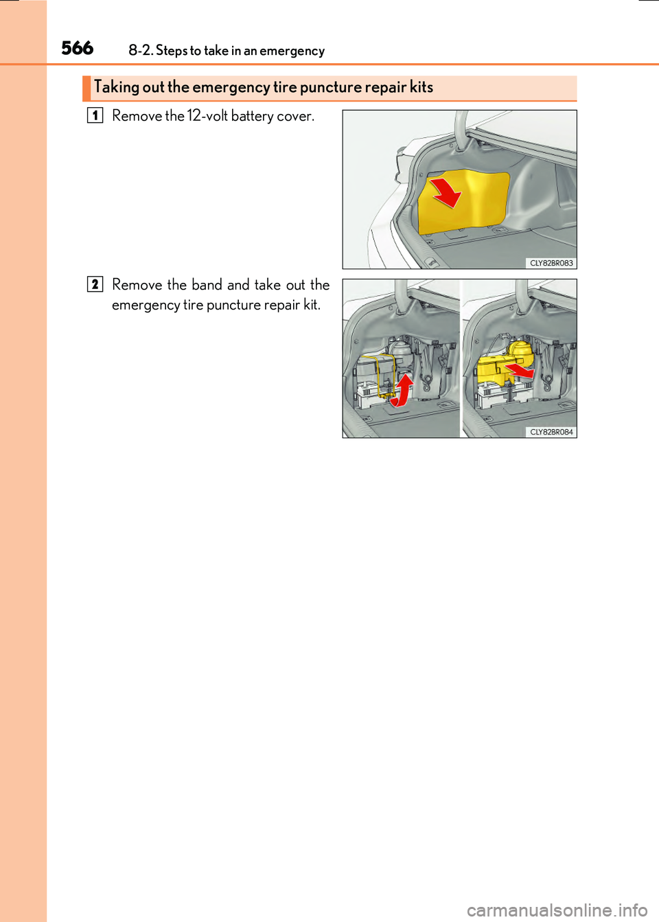 LEXUS RX300H 2017  Owners Manual 5668-2. Steps to take in an emergency
RC300h_EE(OM24740E)
Remove the 12-volt battery cover. 
Remove the band and take out the 
emergency tire puncture repair kit.
Taking out the emergency tire punctur