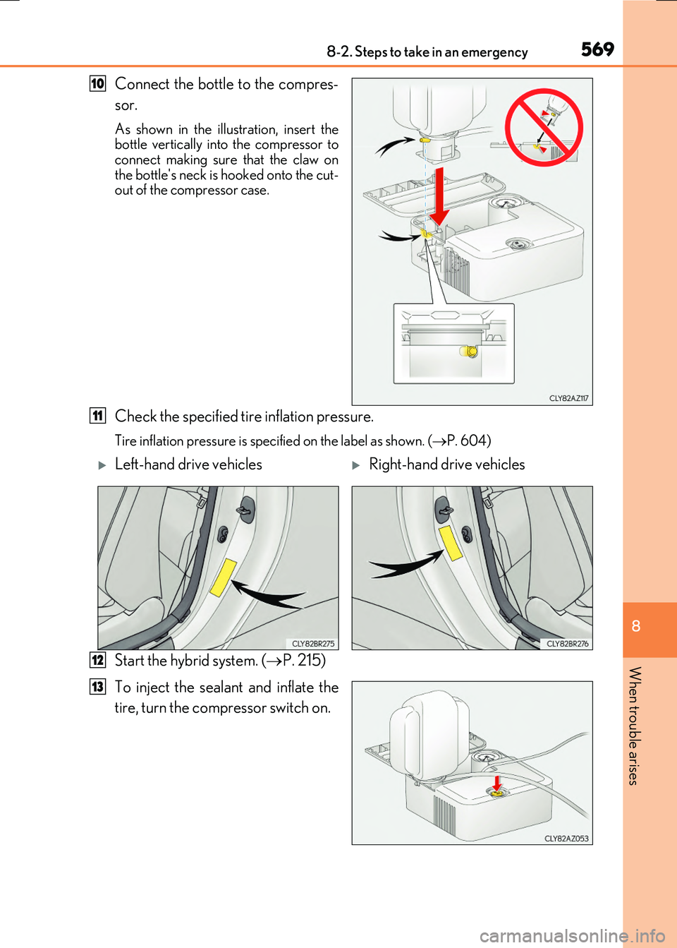 LEXUS RX300H 2017  Owners Manual 5698-2. Steps to take in an emergency
8
When trouble arises
RC300h_EE(OM24740E)
Connect the bottle to the compres- 
sor.
As shown in the illustration, insert the bottle vertically into the compressor 
