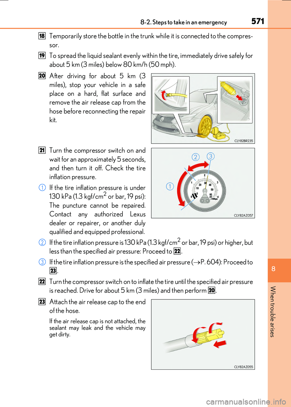 LEXUS RX300H 2017  Owners Manual 5718-2. Steps to take in an emergency
8
When trouble arises
RC300h_EE(OM24740E)
Temporarily store the bottle in the trunk while it is connected to the compres- 
sor. 
To spread the liquid sealant even