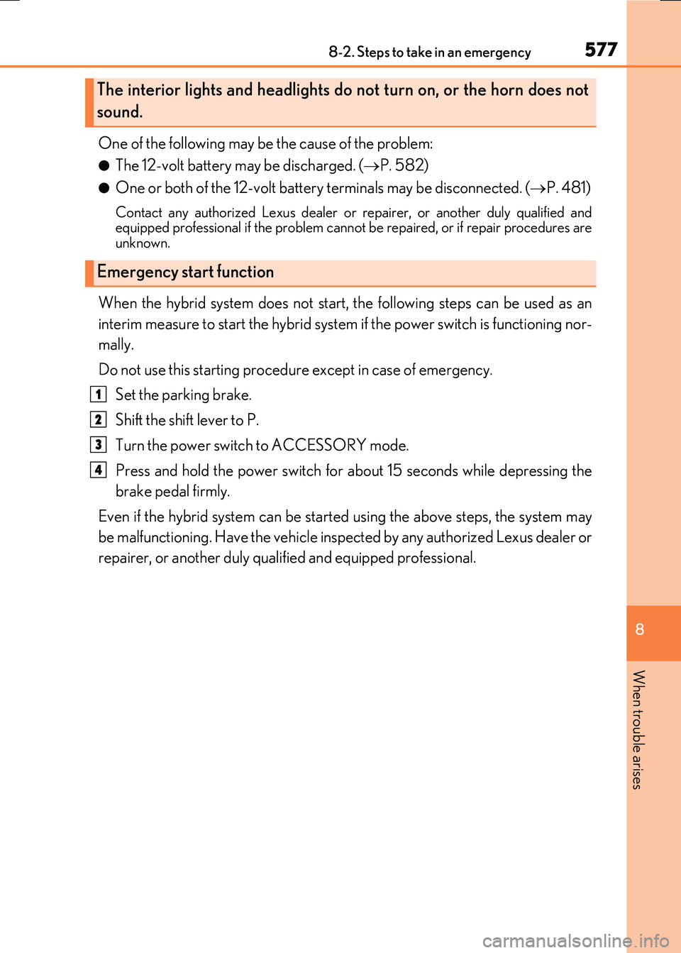LEXUS RX300H 2017  Owners Manual 5778-2. Steps to take in an emergency
8
When trouble arises
RC300h_EE(OM24740E)
One of the following may be the cause of the problem:
●The 12-volt battery may be discharged. (P. 582)
●One or bo