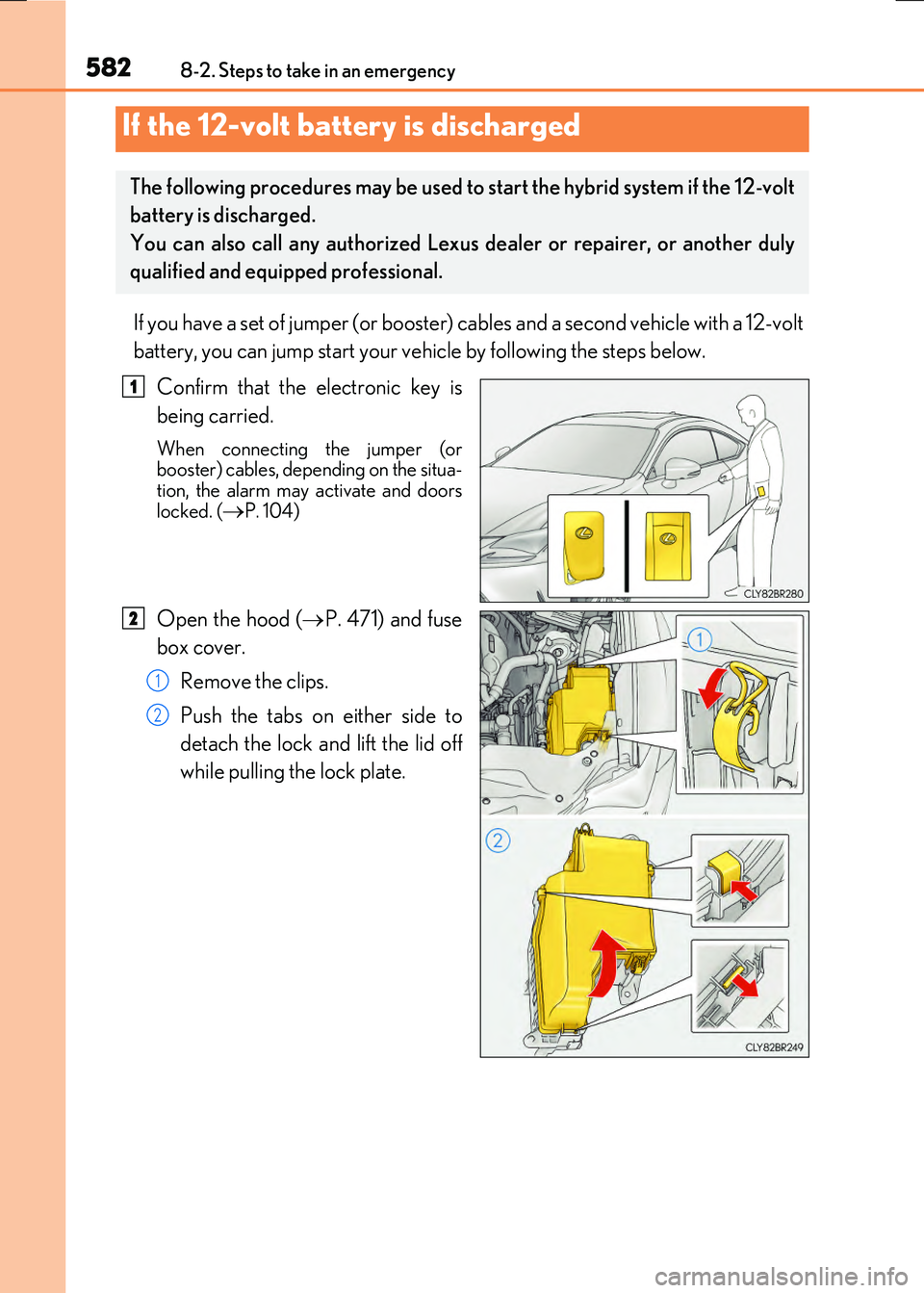 LEXUS RX300H 2017  Owners Manual 5828-2. Steps to take in an emergency
RC300h_EE(OM24740E)
If you have a set of jumper (or booster) cables and a second vehicle with a 12-volt 
battery, you can jump start your vehicle by following the