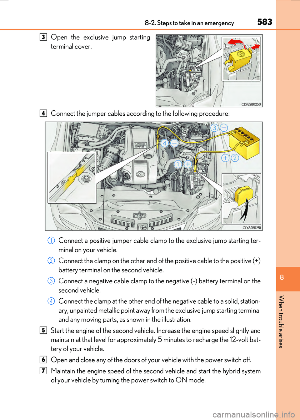 LEXUS RX300H 2017  Owners Manual 5838-2. Steps to take in an emergency
8
When trouble arises
RC300h_EE(OM24740E)
Open the exclusive jump starting 
terminal cover. 
Connect the jumper cables according to the following procedure: 
Conn