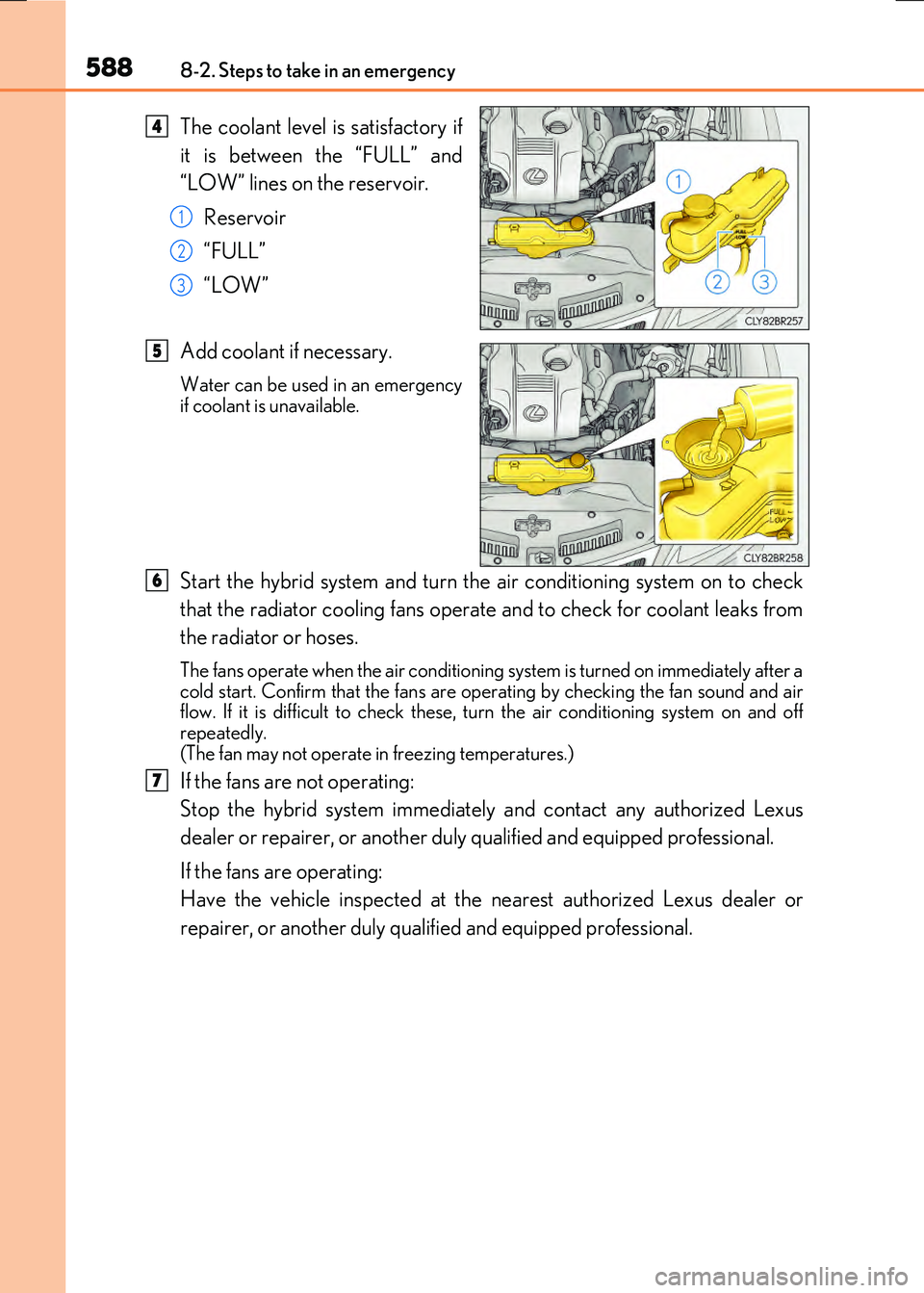 LEXUS RX300H 2017  Owners Manual 5888-2. Steps to take in an emergency
RC300h_EE(OM24740E)
The coolant level is satisfactory if 
it is between the “FULL” and 
“LOW” lines on the reservoir. 
Reservoir 
“FULL” 
“LOW”  
