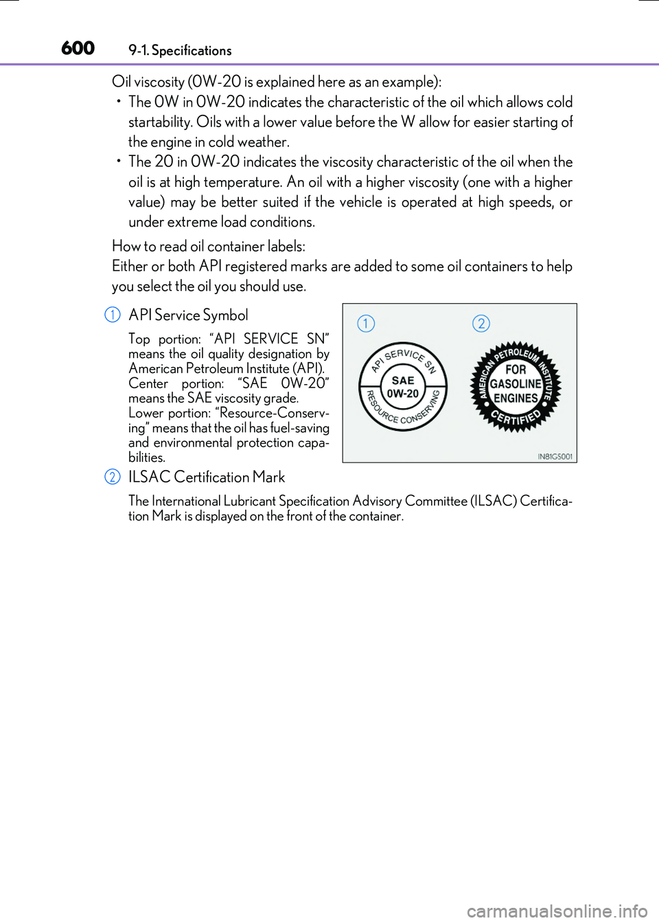 LEXUS RX300H 2017  Owners Manual 6009-1. Specifications 
RC300h_EE(OM24740E)
Oil viscosity (0W-20 is explained here as an example): 
• The 0W in 0W-20 indicates the characteristic of the oil which allows cold 
startability. Oils wi