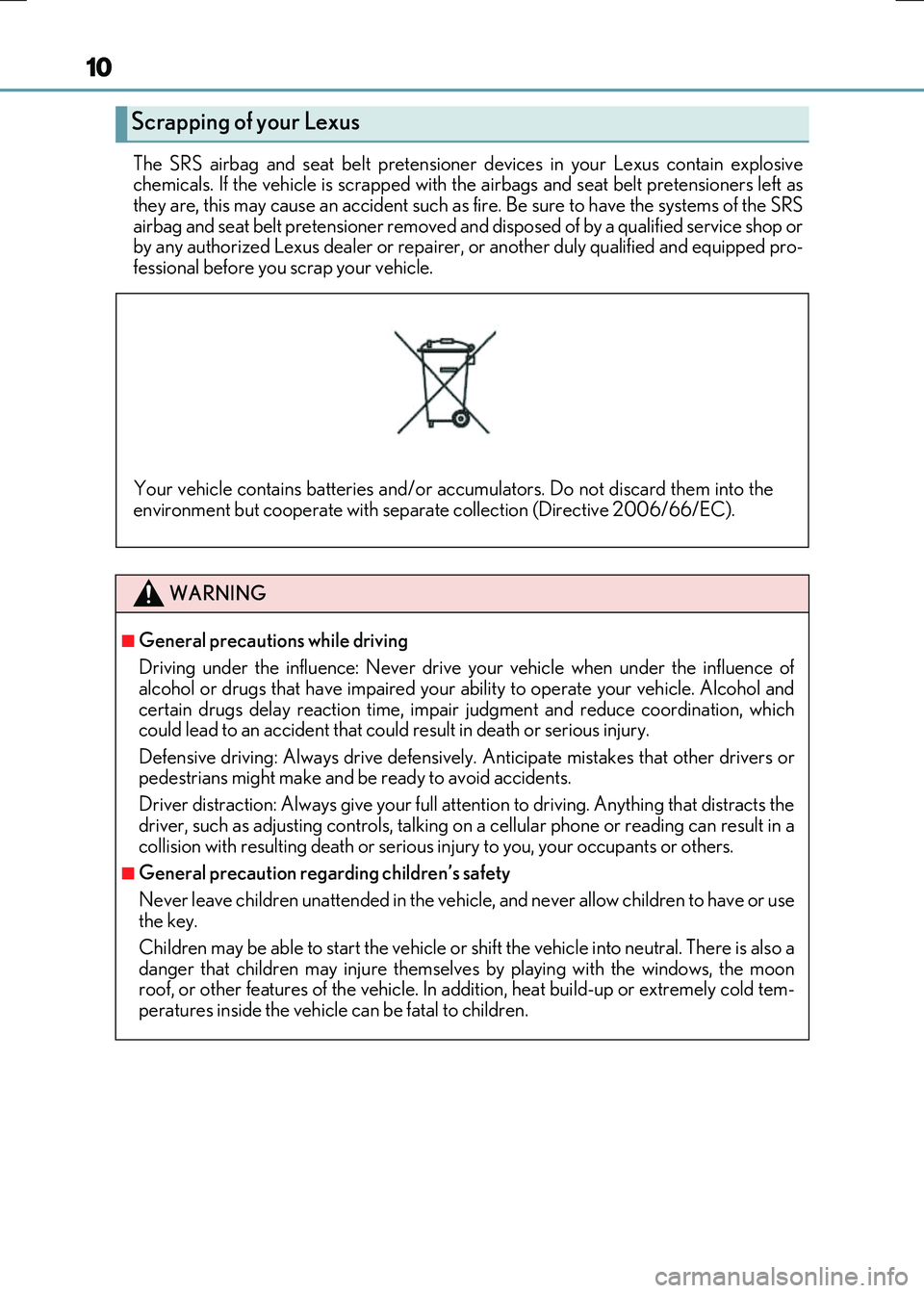 LEXUS RX300H 2017 Owners Manual 10
RC300h_EE(OM24740E)
The SRS airbag and seat belt pretensioner devices in your Lexus contain explosive chemicals. If the vehicle is scrapped with the airbags and seat belt pretensioners left asthe LEXUS RX300H 2017 Owners Manual 10
RC300h_EE(OM24740E)
The SRS airbag and seat belt pretensioner devices in your Lexus contain explosive chemicals. If the vehicle is scrapped with the airbags and seat belt pretensioners left asthe