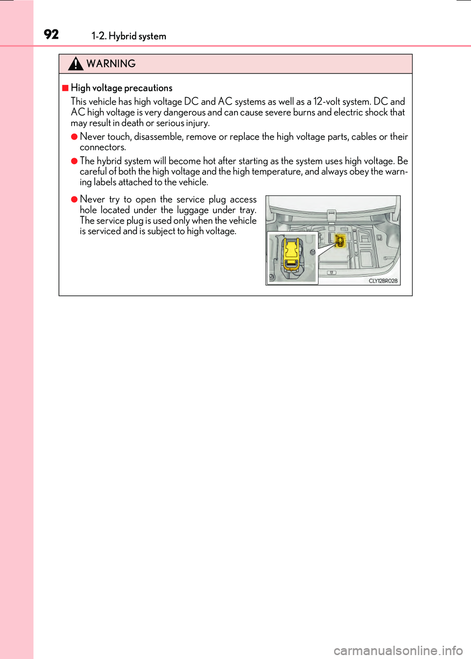 LEXUS RX300H 2017 Owners Manual 921-2. Hybrid system
RC300h_EE(OM24740E)
WARNING
■High voltage precautions
This vehicle has high voltage DC and AC systems as well as a 12-volt system. DC and AC high voltage is very dangerous and LEXUS RX300H 2017 Owners Manual 921-2. Hybrid system
RC300h_EE(OM24740E)
WARNING
■High voltage precautions
This vehicle has high voltage DC and AC systems as well as a 12-volt system. DC and AC high voltage is very dangerous and