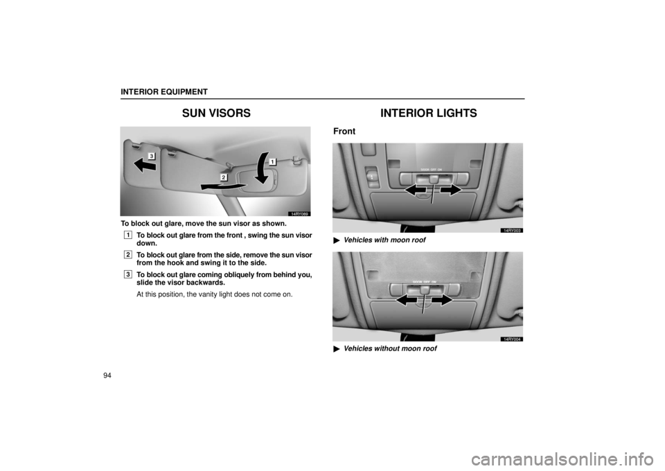 LEXUS RX330 2006  Owners Manual INTERIOR EQUIPMENT
94
SUN VISORS
To block out glare, move the sun visor as shown.
1To block out glare from the front , swing the sun visor
down.
2To block out glare from the side, remove the sun visor