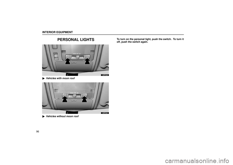 LEXUS RX330 2006  Owners Manual INTERIOR EQUIPMENT
96
PERSONAL LIGHTS
Vehicles with moon roof
Vehicles without moon roof To turn on the personal light, push the switch.  To turn it
off, push the switch again. 