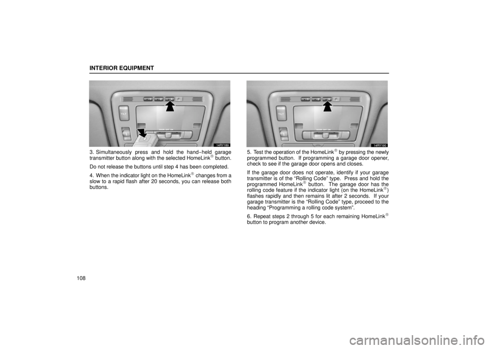 LEXUS RX330 2006  Owners Manual INTERIOR EQUIPMENT
108
3. Simultaneously press and hold the hand−held garage
transmitter button  along with the selected HomeLink button.
Do not release the buttons until step 4 has been completed.