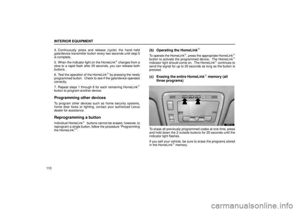 LEXUS RX330 2006  Owners Manual INTERIOR EQUIPMENT
11 04. Continuously press and release (cycle) the hand
−held
gate/device transmitter button every two seconds until step 5
is complete.
5. When  the indicator light on the HomeLin