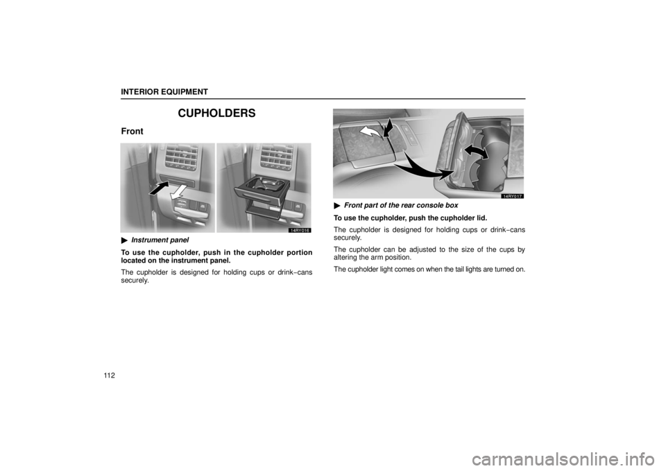 LEXUS RX330 2006  Owners Manual INTERIOR EQUIPMENT
11 2
CUPHOLDERS
Front
Instrument panel
To use the cupholder, push in the cupholder portion
located on the instrument panel.
The cupholder is designed for holding cups or drink −c