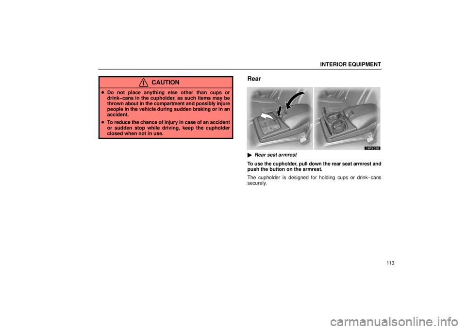 LEXUS RX330 2006  Owners Manual INTERIOR EQUIPMENT
11 3
CAUTION
Do not place anything else other than cups or
drink�cans in the cupholder, as such items may be
thrown  about in the compartment and possibly injure
people in the  veh