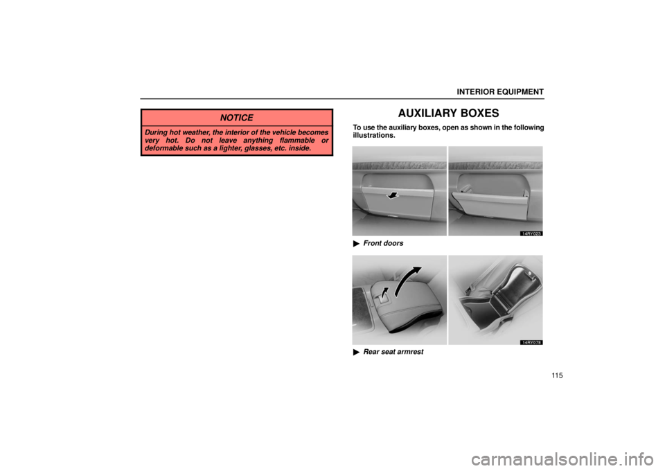 LEXUS RX330 2006  Owners Manual INTERIOR EQUIPMENT
11 5
NOTICE
During hot weather, the interior of the vehicle becomes
very hot. Do not leave anything flammable or
deformable such as a lighter, glasses, etc. inside.
AUXILIARY BOXES
