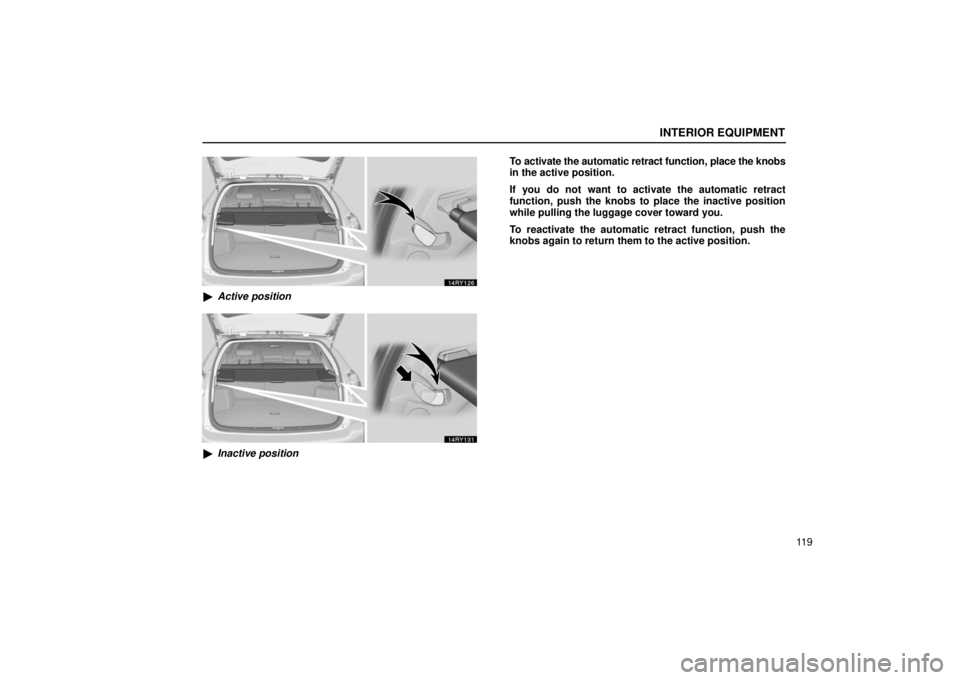 LEXUS RX330 2006  Owners Manual INTERIOR EQUIPMENT
11 9
Active position
Inactive position To activate the automatic retract function, place the knobs
in the active position.
If you do not want to activate the automatic retract
fun