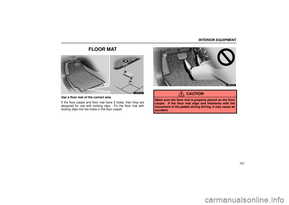 LEXUS RX330 2006  Owners Manual INTERIOR EQUIPMENT
121
FLOOR MAT
Use a floor mat of the correct size.
If the floor carpet and floor mat have 2 holes, then they are
designed for use with locking clips.  Fix the floor mat with
locking