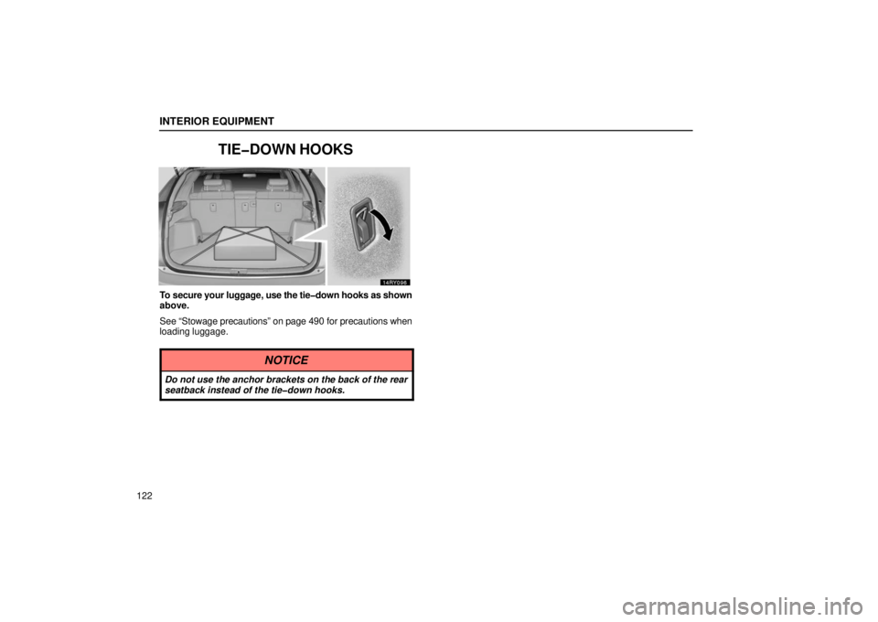 LEXUS RX330 2006  Owners Manual INTERIOR EQUIPMENT
122
TIE�DOWN HOOKS
To secure your luggage, use the tie�down hooks as shown
above.
See “Stowage precautions” on page 490 for precautions when
loading luggage.
NOTICE
Do not use t