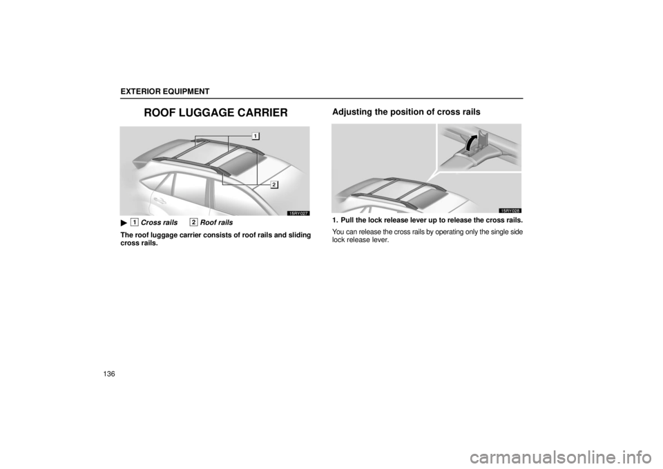 LEXUS RX330 2006  Owners Manual EXTERIOR EQUIPMENT
136
ROOF LUGGAGE CARRIER
1Cross rails2Roof rails
The roof luggage carrier consists of roof rails and sliding
cross rails.
Adjusting the position of cross rails
1. Pull the lock rel