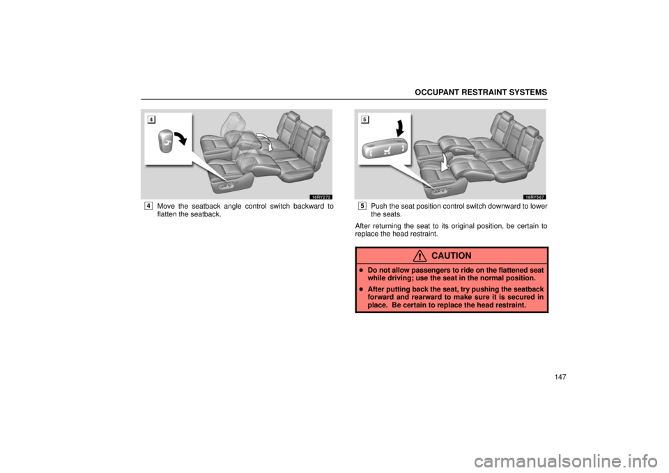 LEXUS RX330 2006  Owners Manual OCCUPANT RESTRAINT SYSTEMS
147
4Move the seatback angle control switch backward to
flatten the seatback.5Push the seat position control switch downward to lower
the seats.
After returning the seat to 