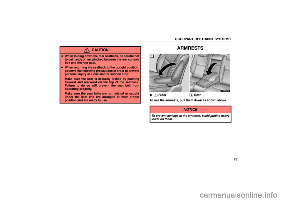 LEXUS RX330 2006  Owners Manual OCCUPANT RESTRAINT SYSTEMS
151
CAUTION
When folding down the rear seatback, be careful not
to get hands or feet  pinched between the rear console
box and the rear seat.
 When returning the seatback 