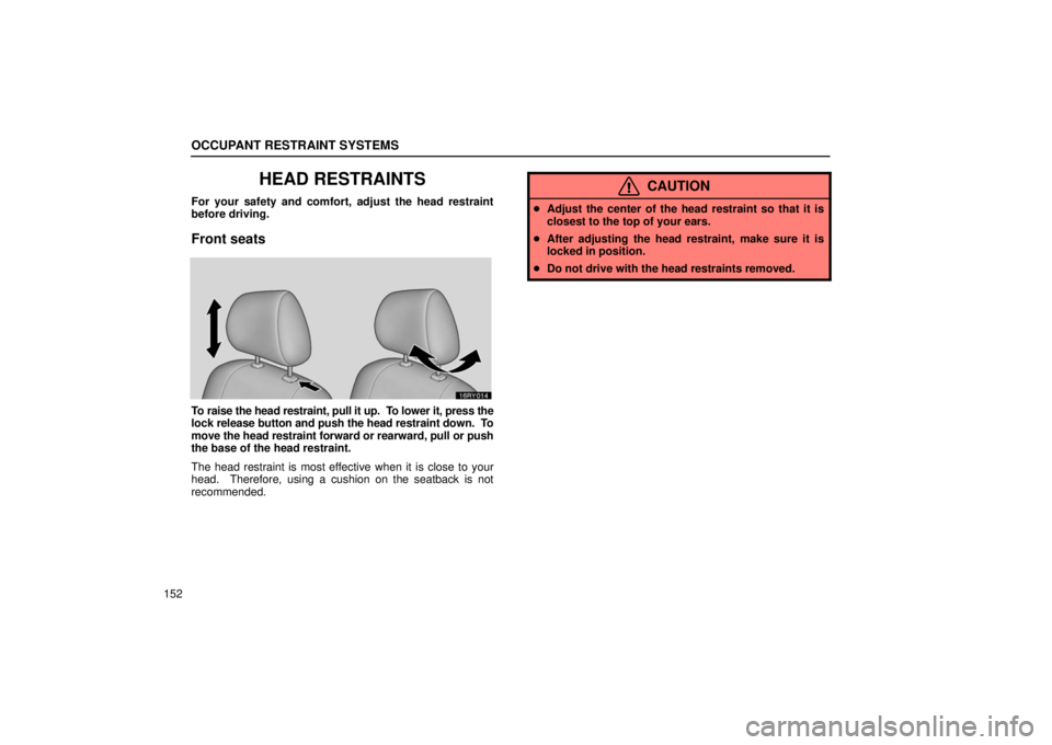 LEXUS RX330 2006  Owners Manual OCCUPANT RESTRAINT SYSTEMS
152
HEAD RESTRAINTS
For your safety and comfort, adjust the head restraint
before driving.
Front seats
To raise the head restraint, pull it up.  To lower it, press the
lock 