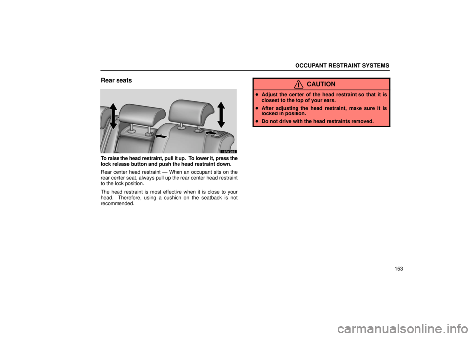 LEXUS RX330 2006  Owners Manual OCCUPANT RESTRAINT SYSTEMS
153
Rear seats
To raise the head restraint, pull it up.  To lower it, press the
lock release button and push the head restraint down.
Rear center head restraint — When an 