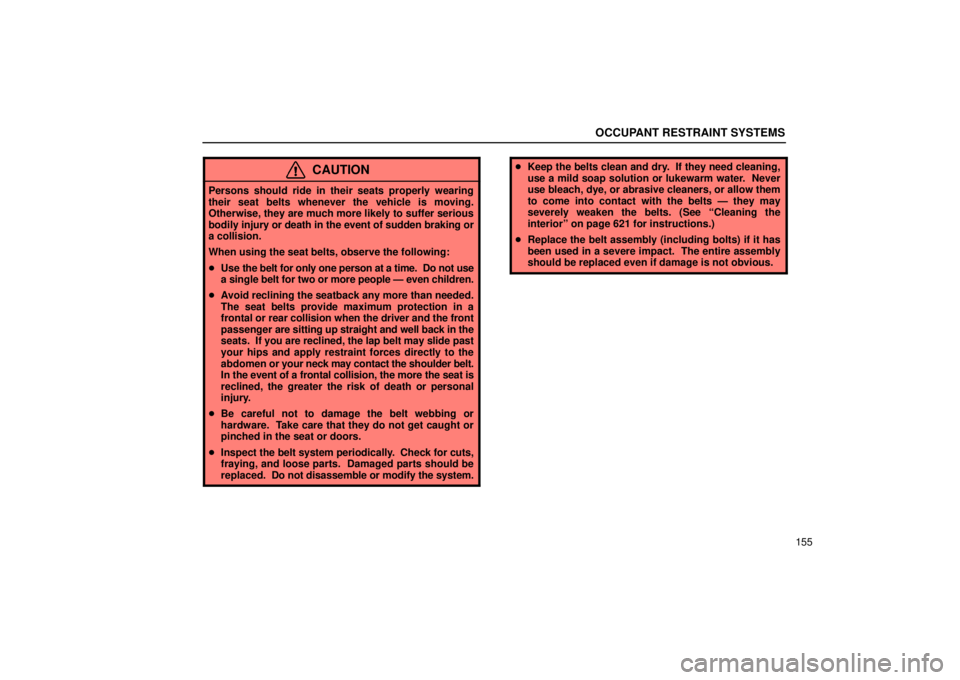 LEXUS RX330 2006  Owners Manual OCCUPANT RESTRAINT SYSTEMS
155
CAUTION
Persons should ride in their seats properly wearing
their seat belts whenever the vehicle is moving.
Otherwise, they are much more likely to suffer serious
bodil