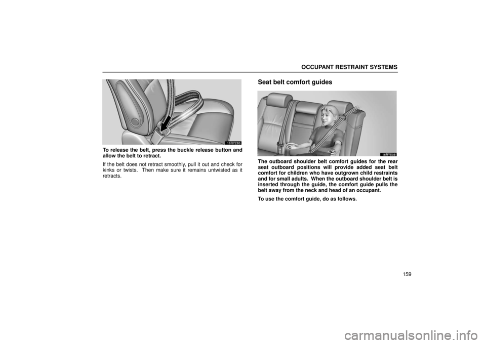 LEXUS RX330 2006  Owners Manual OCCUPANT RESTRAINT SYSTEMS
159
To release the belt, press the buckle release button and
allow the belt to retract.
If the belt does not retract smoothly, pull it out and check for
kinks or twists.  Th