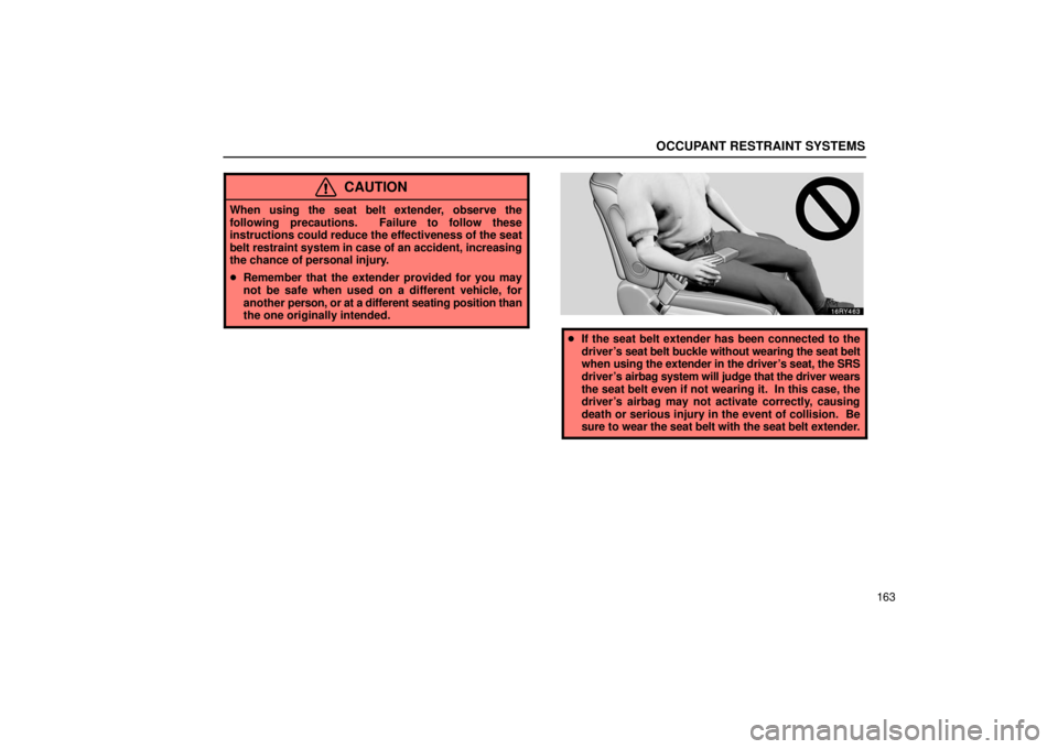LEXUS RX330 2006  Owners Manual OCCUPANT RESTRAINT SYSTEMS
163
CAUTION
When using the seat belt extender, observe the
following precautions.  Failure to follow these
instructions could reduce the effectiveness of the seat
belt restr