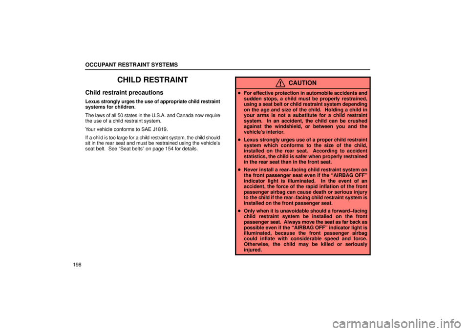 LEXUS RX330 2006  Owners Manual OCCUPANT RESTRAINT SYSTEMS
198
CHILD RESTRAINT
Child restraint precautions
Lexus strongly urges the use of appropriate child restraint
systems for children.
The laws of all 50 states in the U.S.A. and