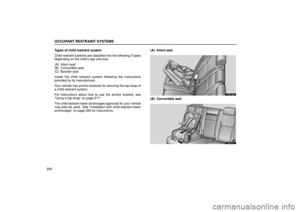 LEXUS RX330 2006  Owners Manual OCCUPANT RESTRAINT SYSTEMS
200Types of child restraint system
Child restraint systems are classified into the following 3 
types
depending on the child’s age and size.
(A) Infant seat
(B) Convertibl