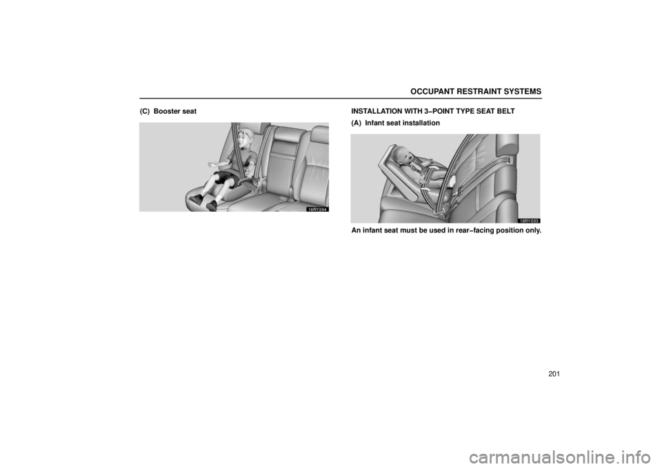 LEXUS RX330 2006  Owners Manual OCCUPANT RESTRAINT SYSTEMS
201
(C)  Booster seat
INSTALLATION WITH 3�POINT TYPE SEAT BELT
(A)  Infant seat installation
An infant seat must be used in rear�facing position only. 